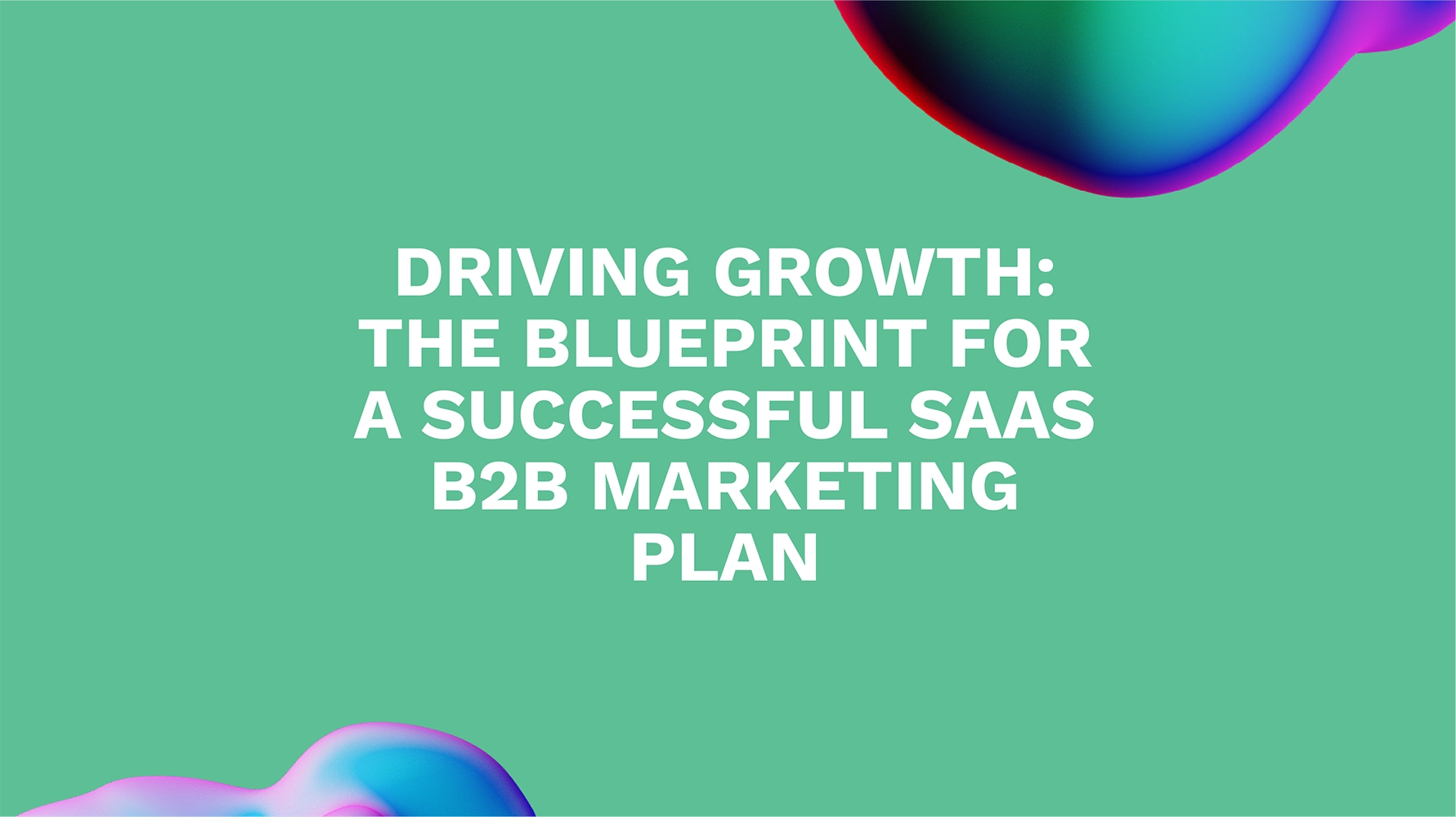 Driving Growth: The Blueprint for a Successful SaaS B2B Marketing Plan