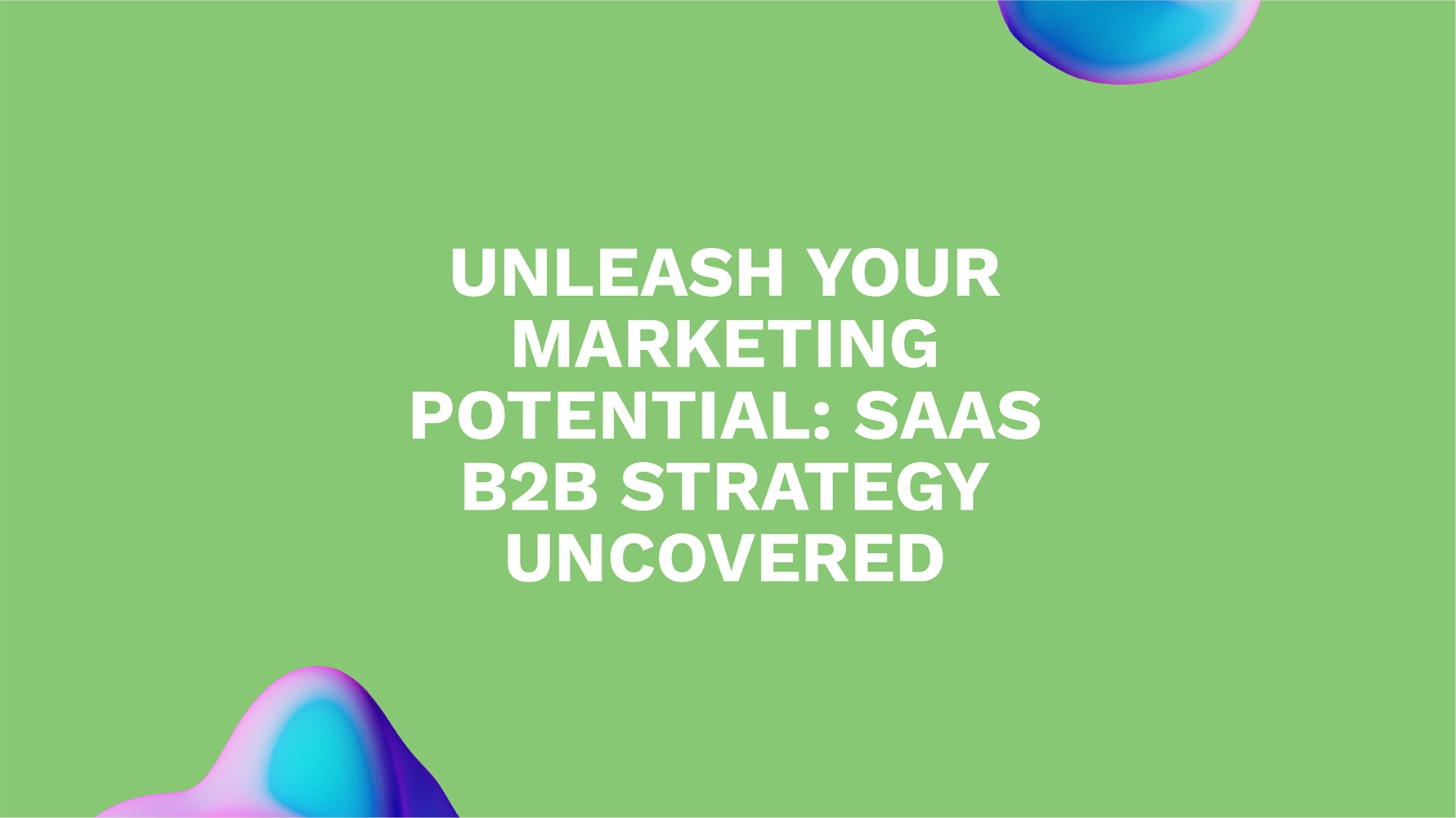 Unleash Your Marketing Potential: SaaS B2B Strategy Uncovered