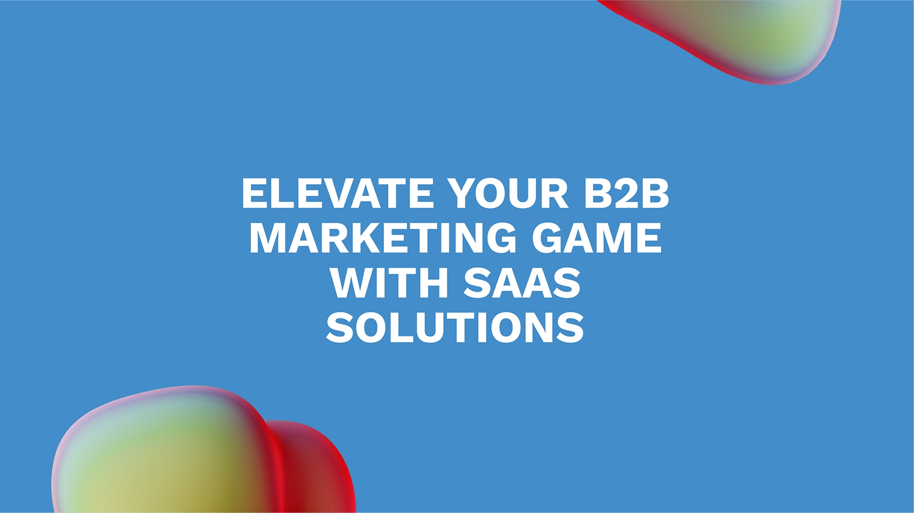Elevate Your B2B Marketing Game with SaaS Solutions