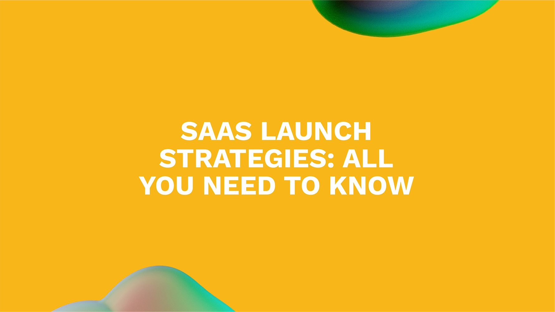 SaaS Launch Strategies: All You Need to Know