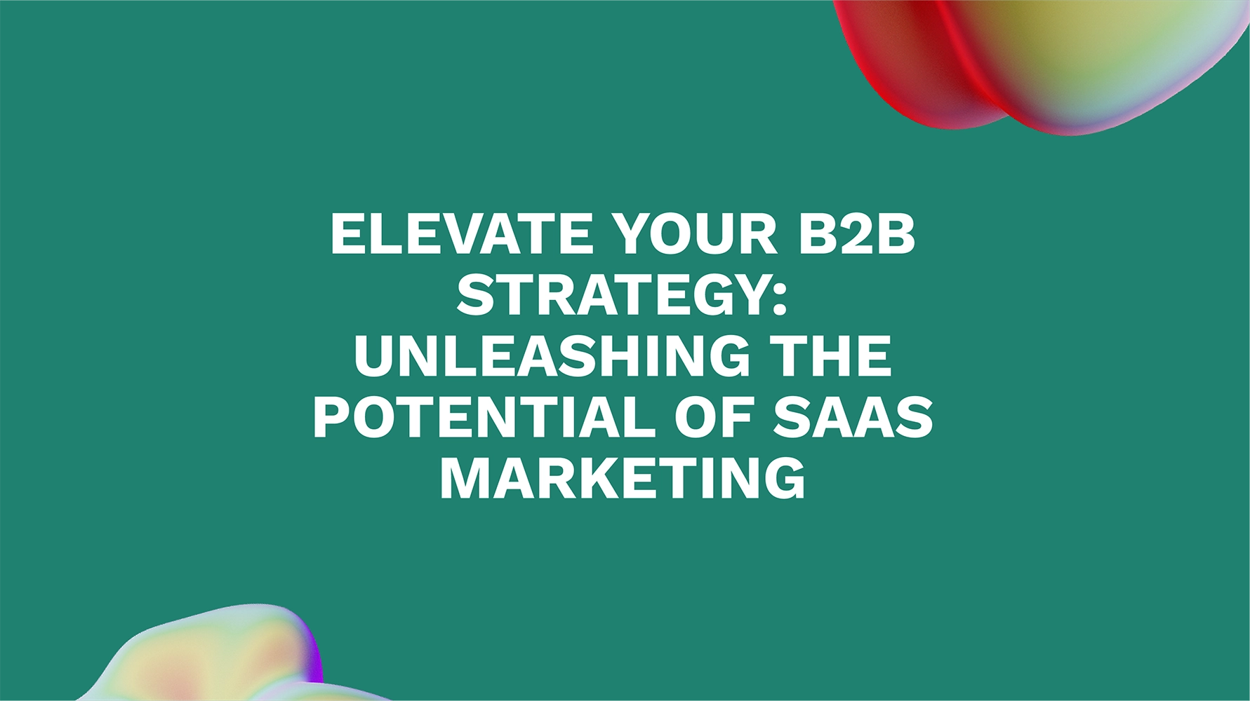 Elevate Your B2B Strategy: Unleashing the Potential of SaaS Marketing