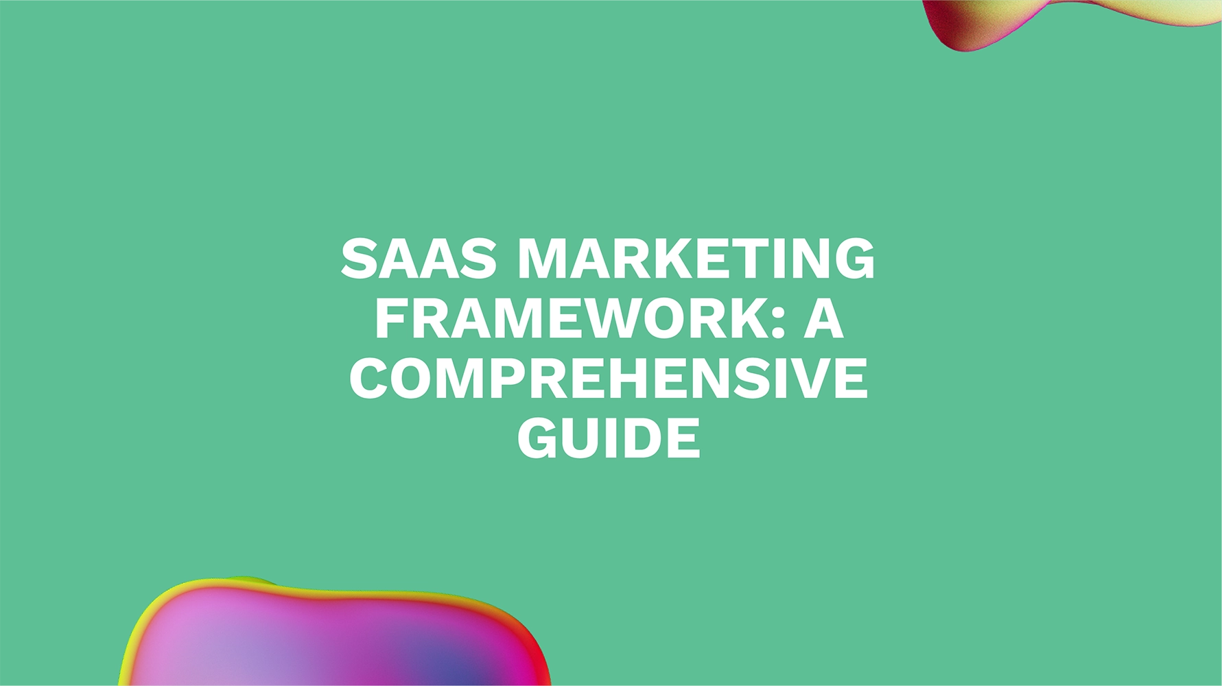 SaaS Marketing Framework: A Comprehensive Guide