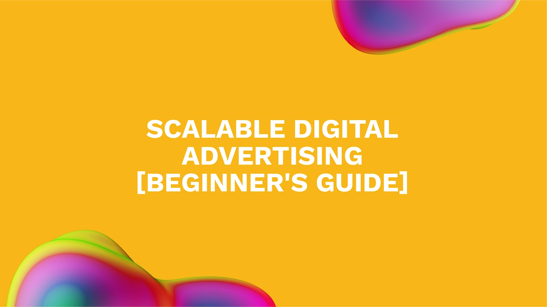 Scalable Digital Advertising [Beginner's Guide]