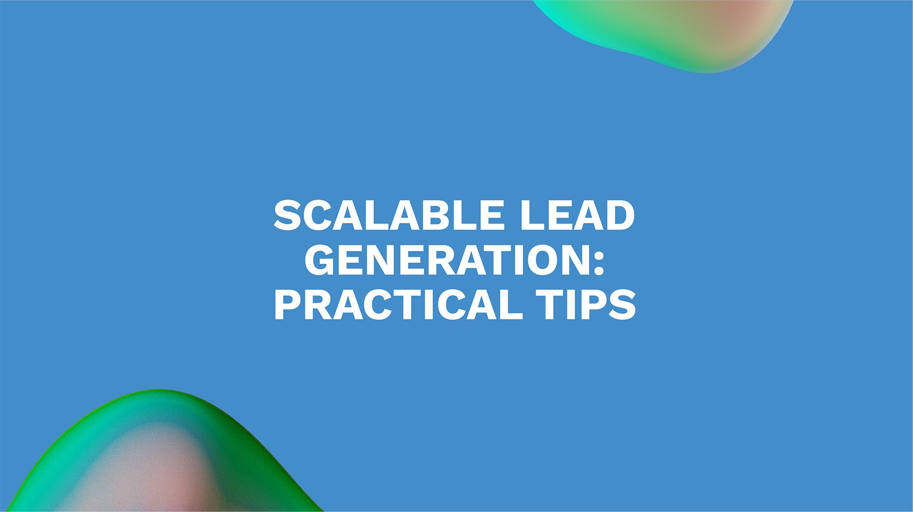 Scalable Lead Generation: Practical Tips