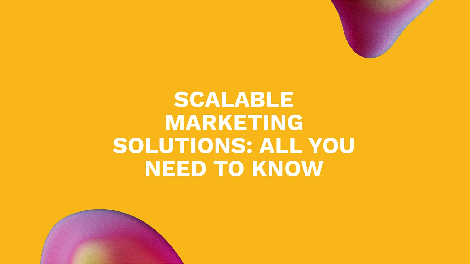 Scalable Marketing Solutions: All You Need to Know