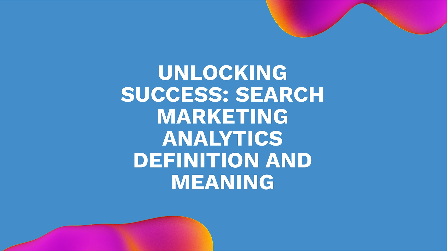Unlocking Success: Search Marketing Analytics Definition and Meaning