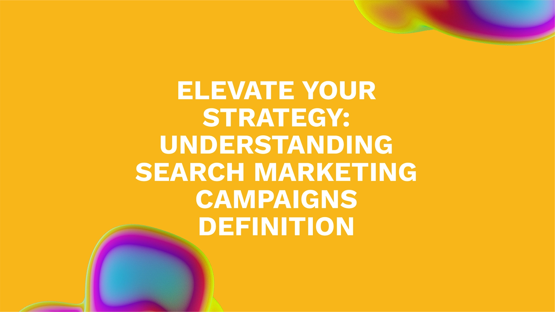 Elevate Your Strategy: Understanding Search Marketing Campaigns Definition