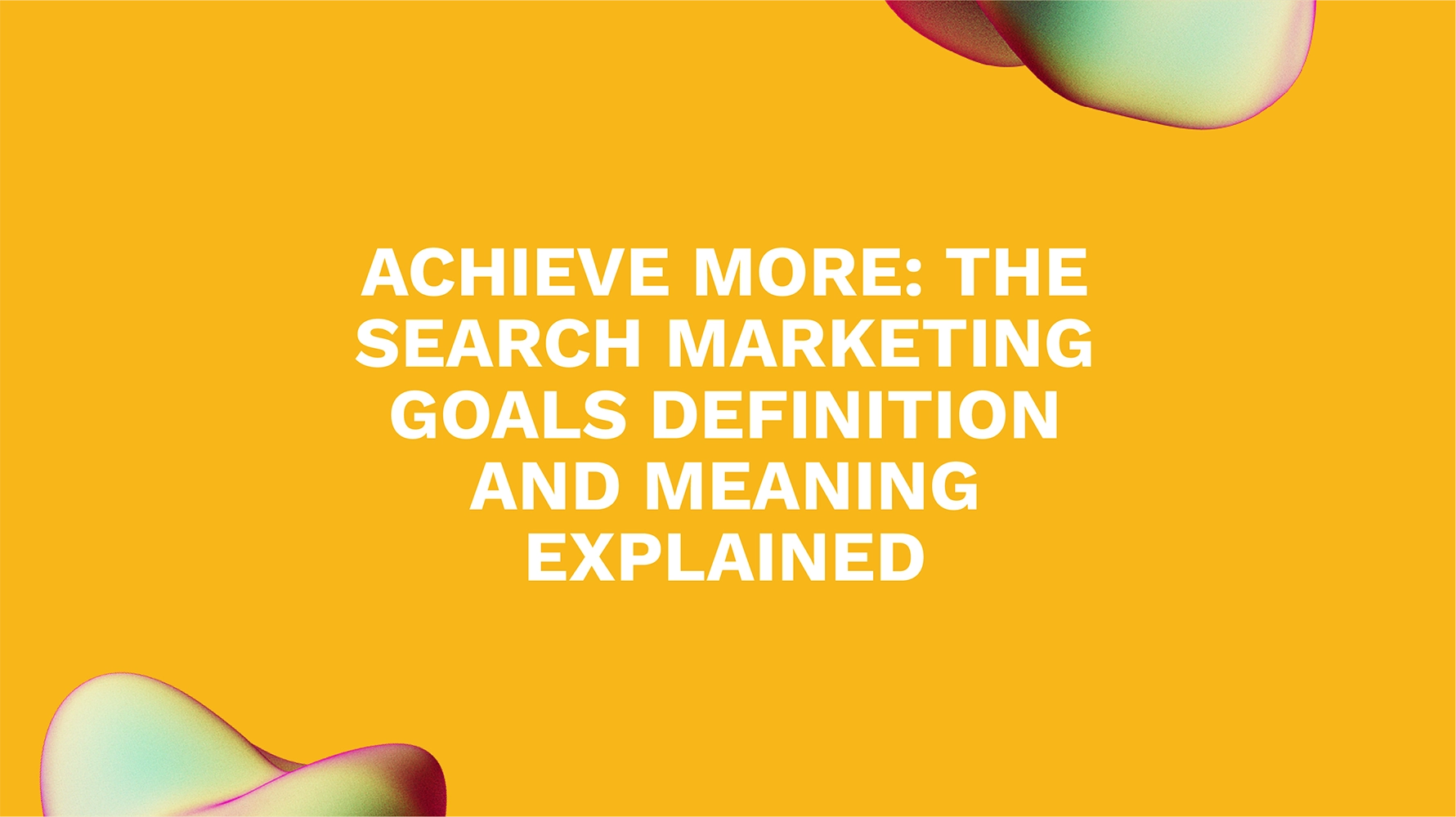 Achieve More: The Search Marketing Goals Definition and Meaning Explained
