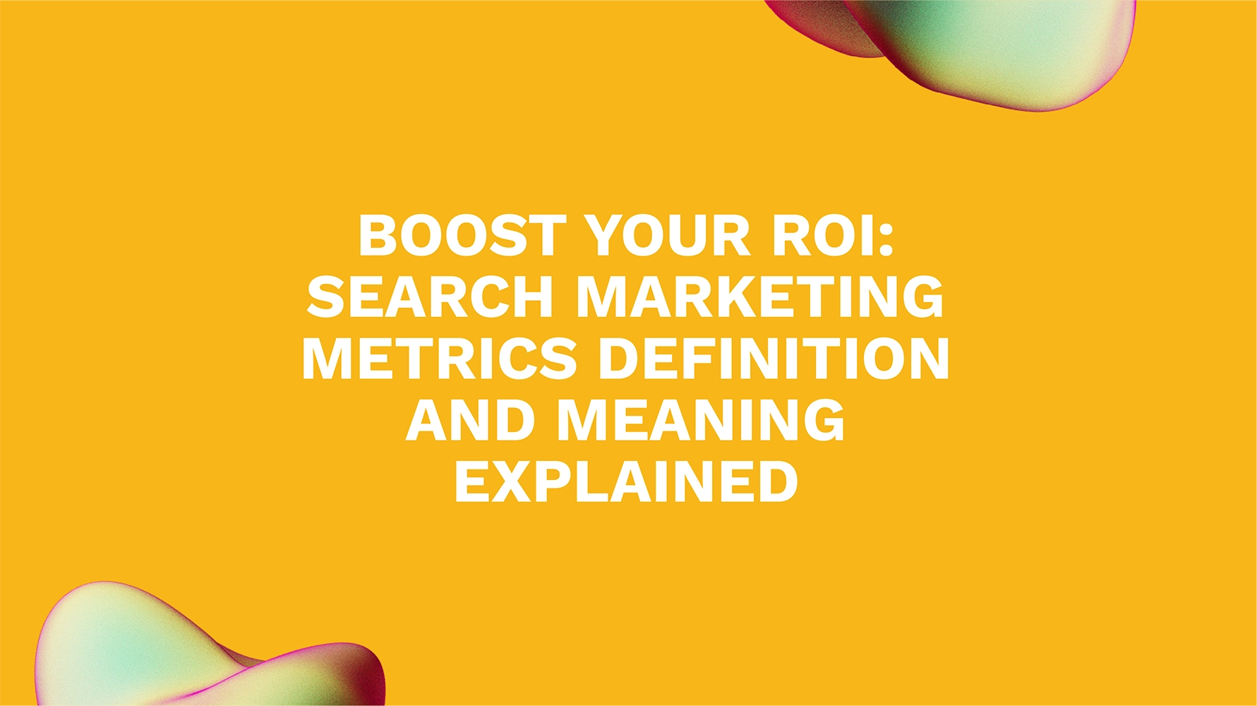 Boost Your ROI: Search Marketing Metrics Definition and Meaning Explained