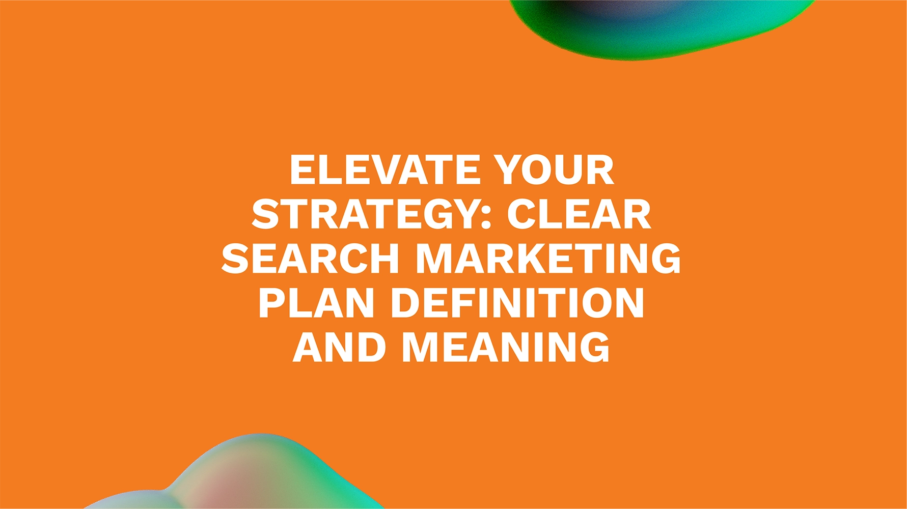 Elevate Your Strategy: Clear Search Marketing Plan Definition and Meaning