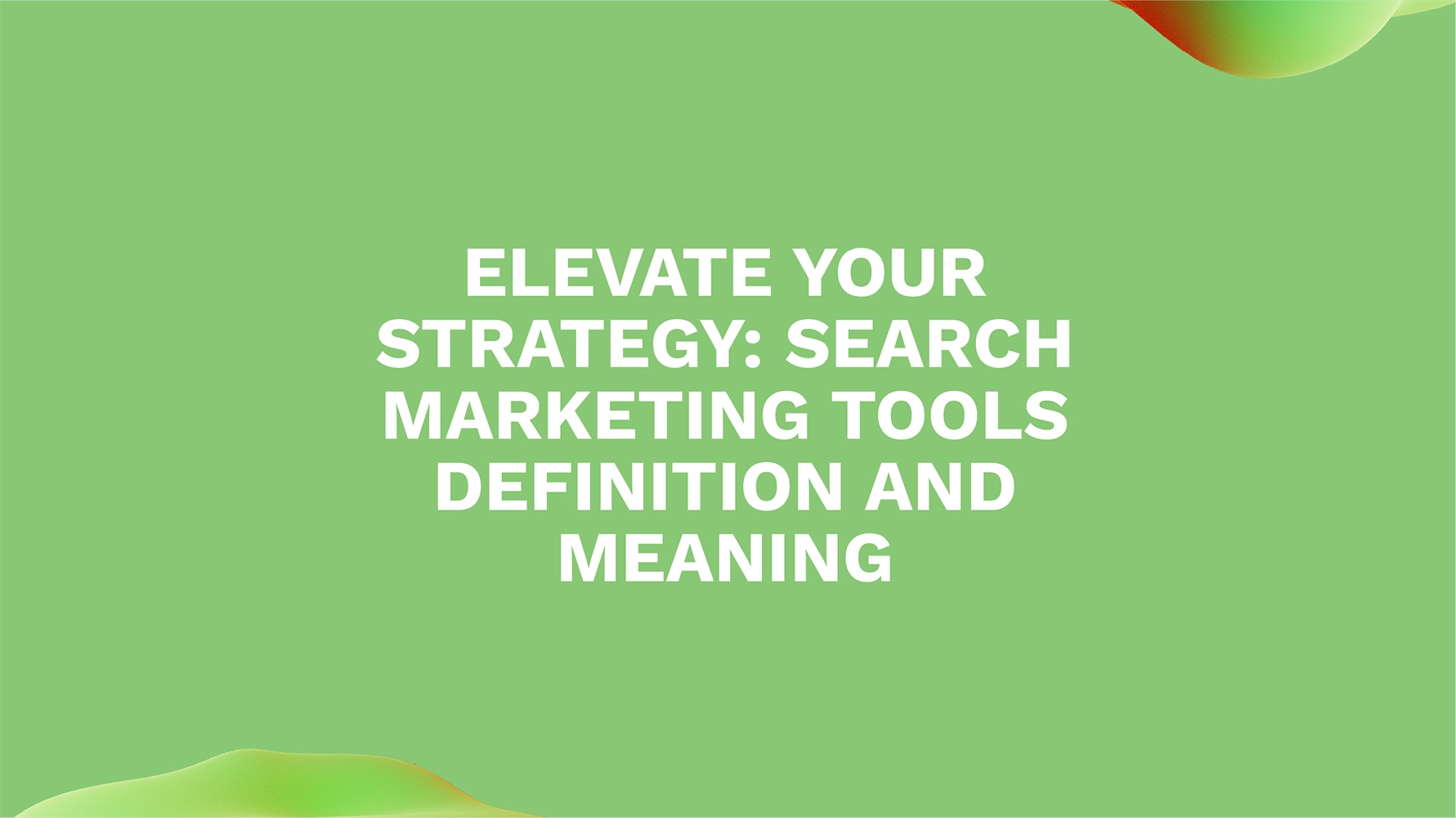 Elevate Your Strategy: Search Marketing Tools Definition and Meaning