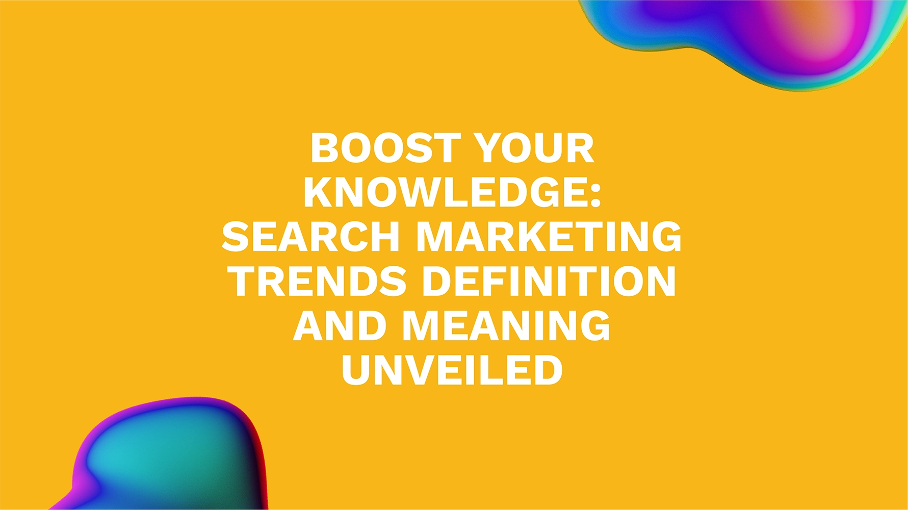 Boost Your Knowledge: Search Marketing Trends Definition and Meaning Unveiled