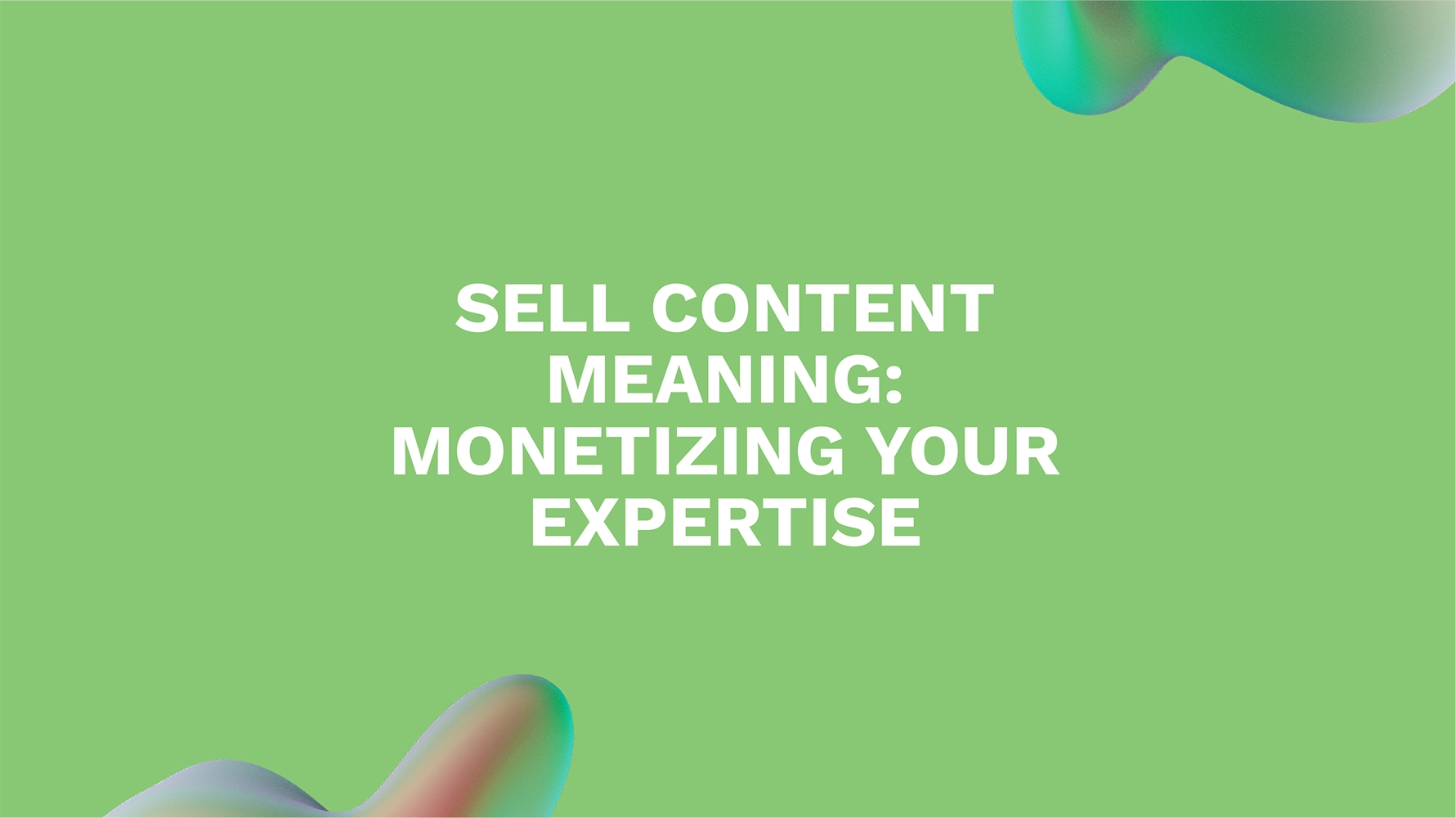 Sell Content Meaning: Monetizing Your Expertise