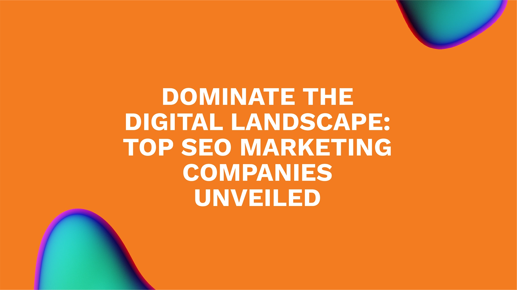 Dominate the Digital Landscape: Top SEO Marketing Companies Unveiled