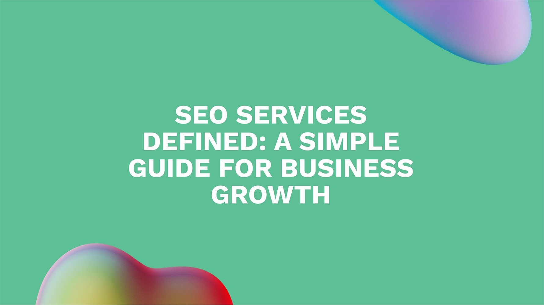 SEO Services Defined: A Simple Guide for Business Growth