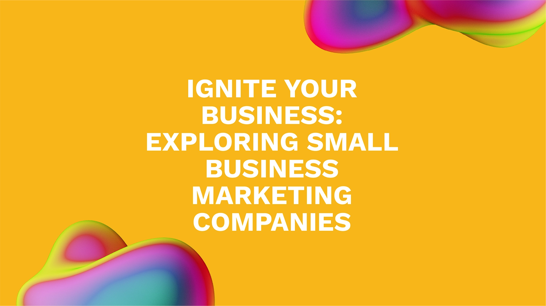 Ignite Your Business: Exploring Small Business Marketing Companies