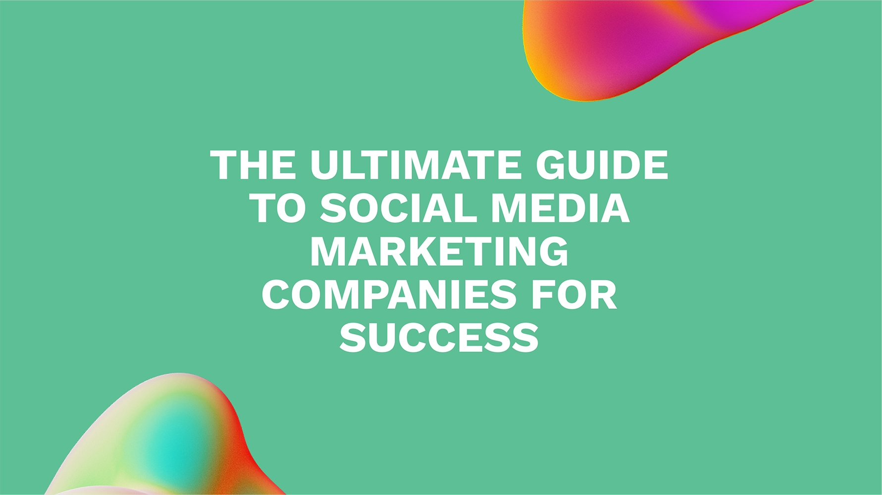 The Ultimate Guide to Social Media Marketing Companies for Success
