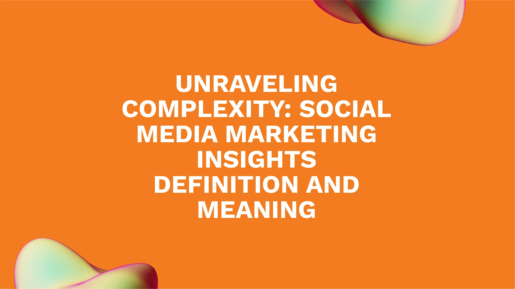 Unraveling Complexity: Social Media Marketing Insights Definition and Meaning