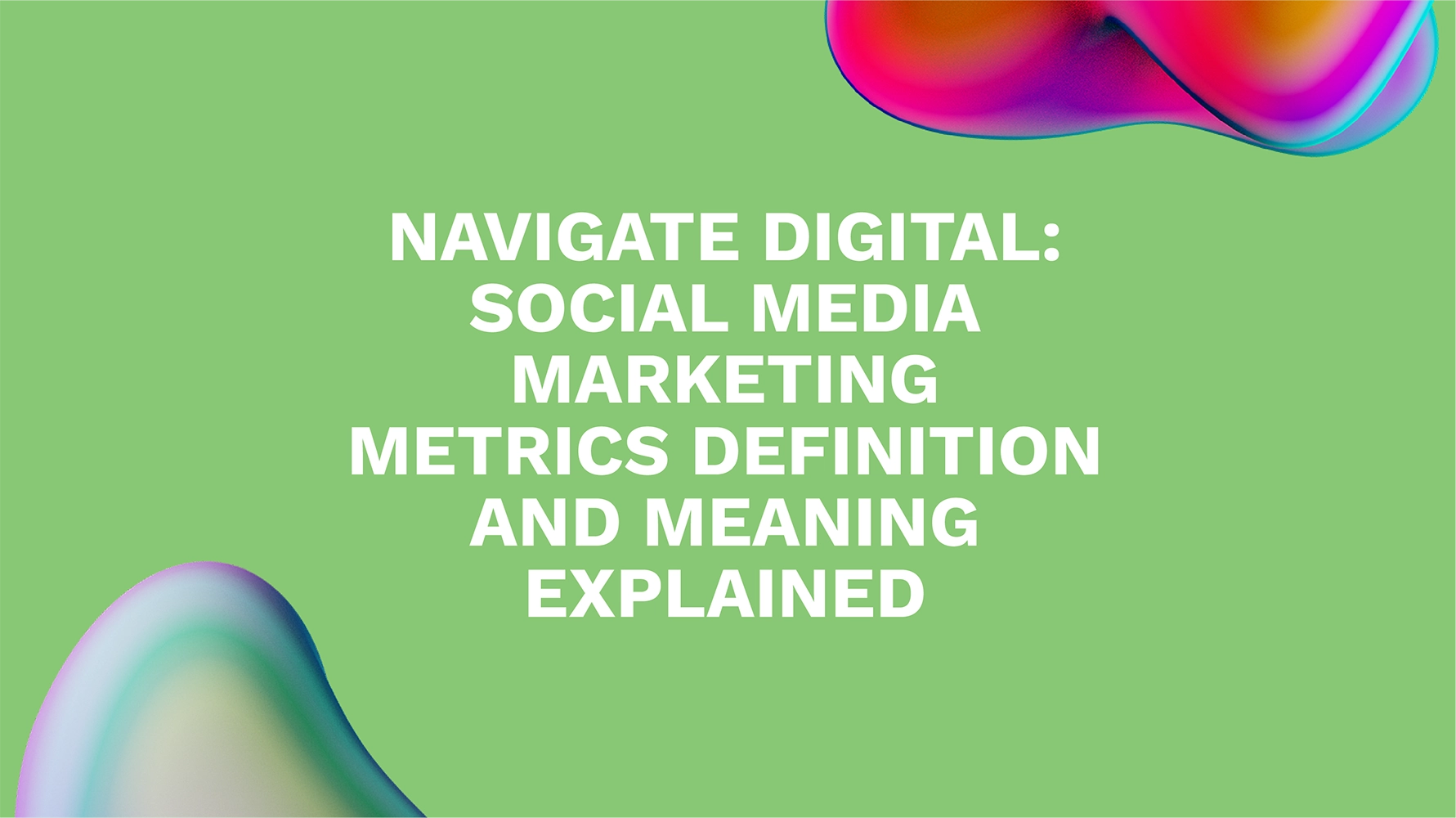 Navigate Digital: Social Media Marketing Metrics Definition and Meaning Explained