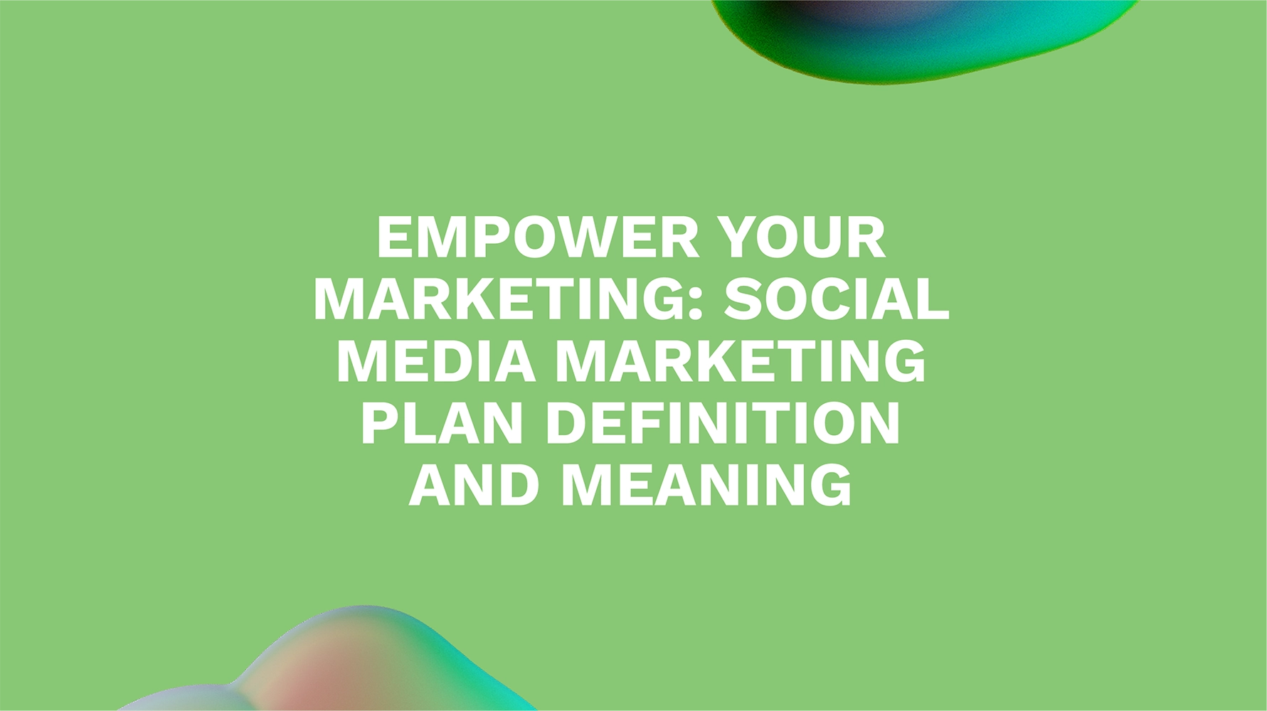 Empower Your Marketing: Social Media Marketing Plan Definition and Meaning