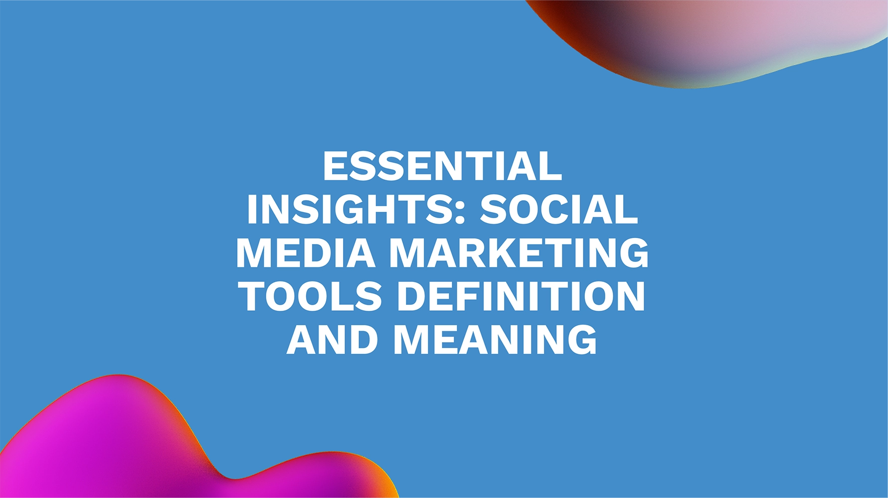 Essential Insights: Social Media Marketing Tools Definition and Meaning