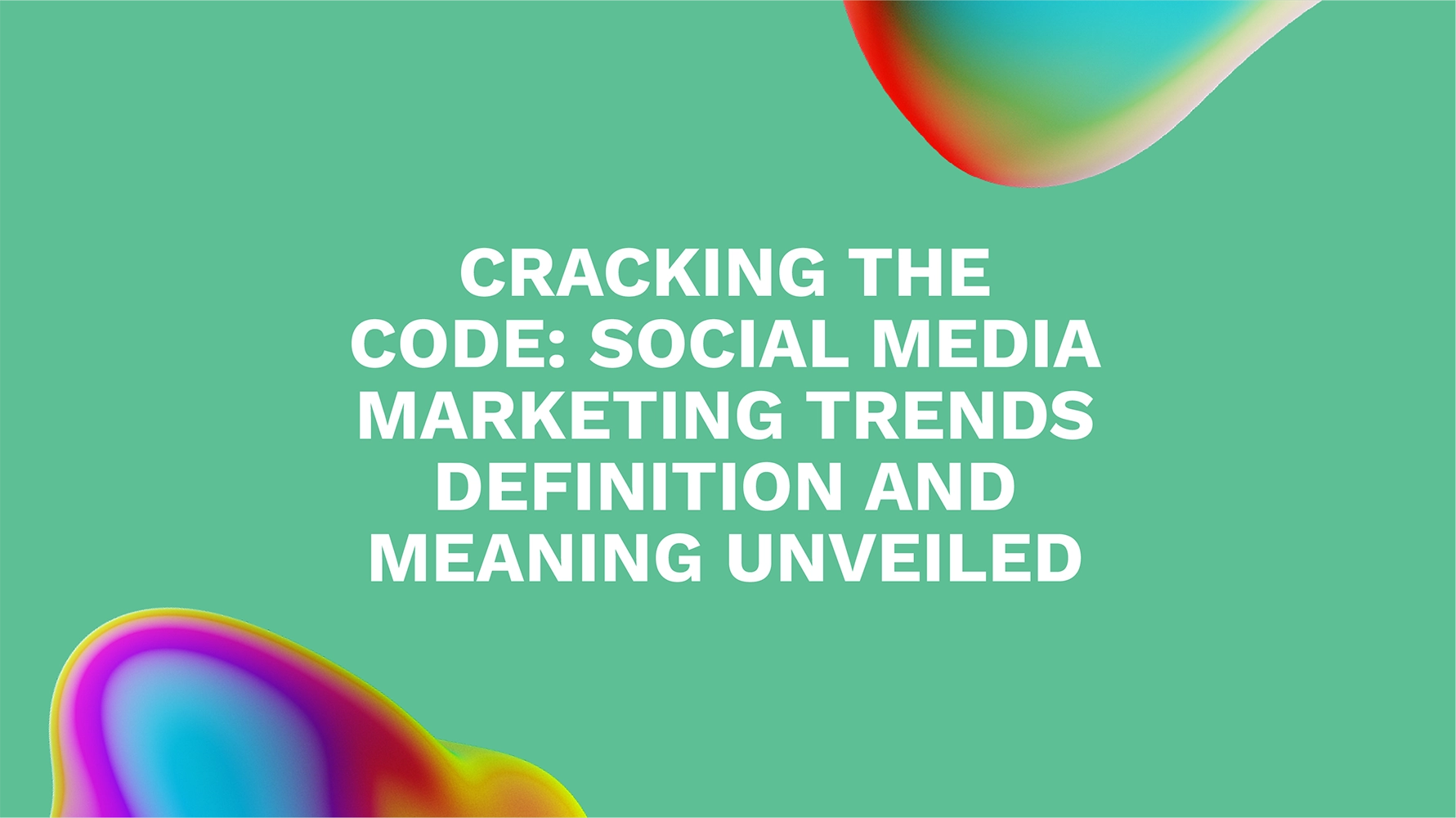 Cracking the Code: Social Media Marketing Trends Definition and Meaning Unveiled