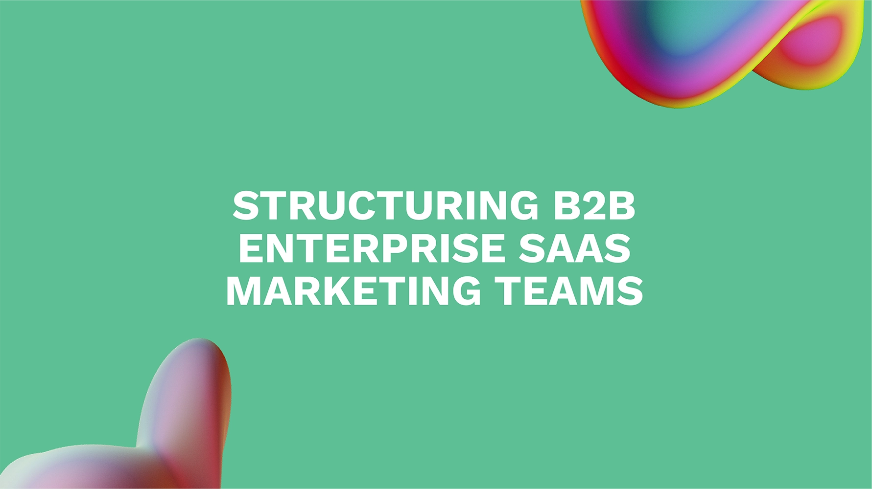 Structuring B2B Enterprise SaaS Marketing Teams