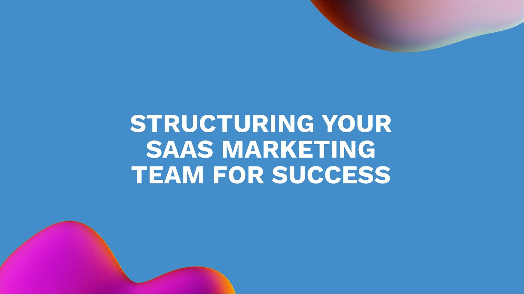 Structuring Your SaaS Marketing Team for Success