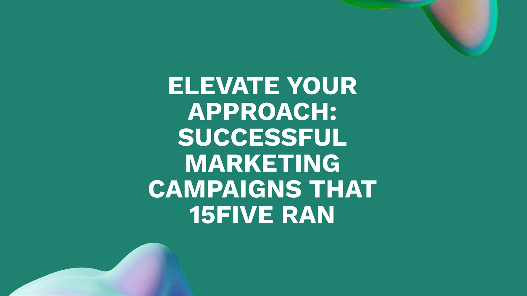 Elevate Your Approach: Successful Marketing Campaigns That 15five Ran