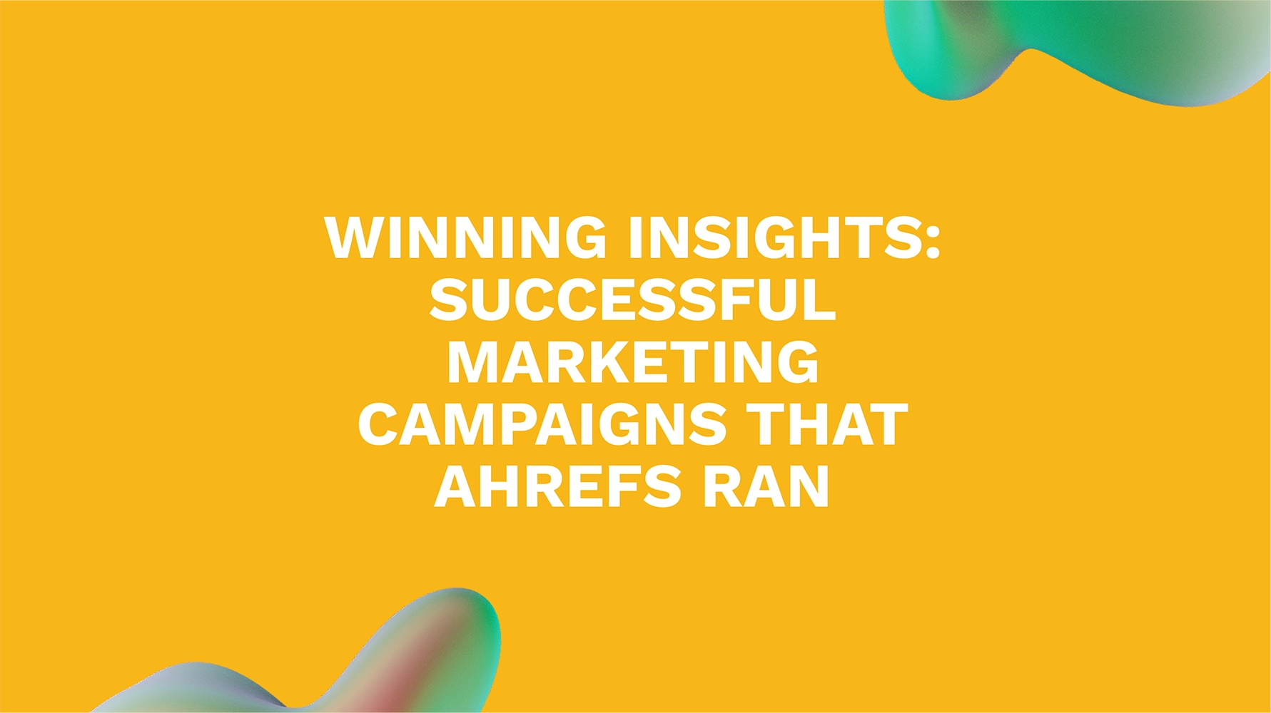 Winning Insights: Successful Marketing Campaigns That Ahrefs Ran