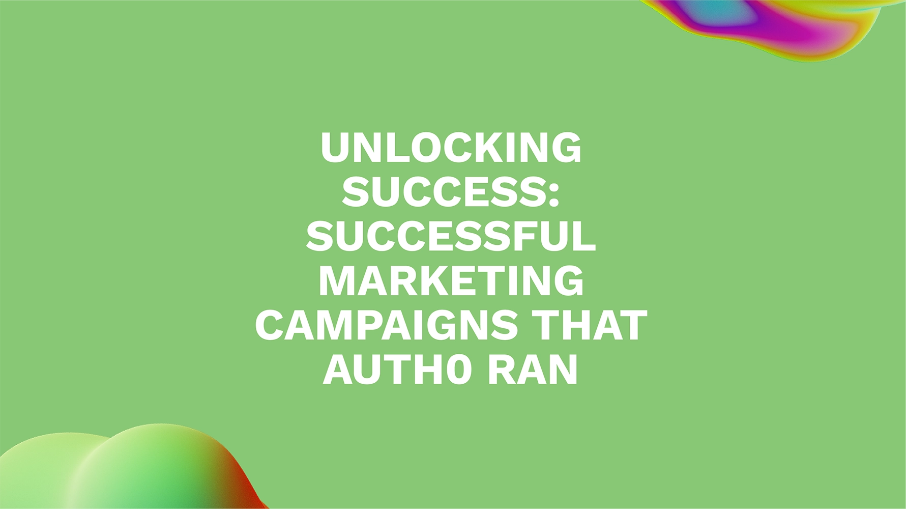 Unlocking Success: Successful Marketing Campaigns That Auth0 Ran