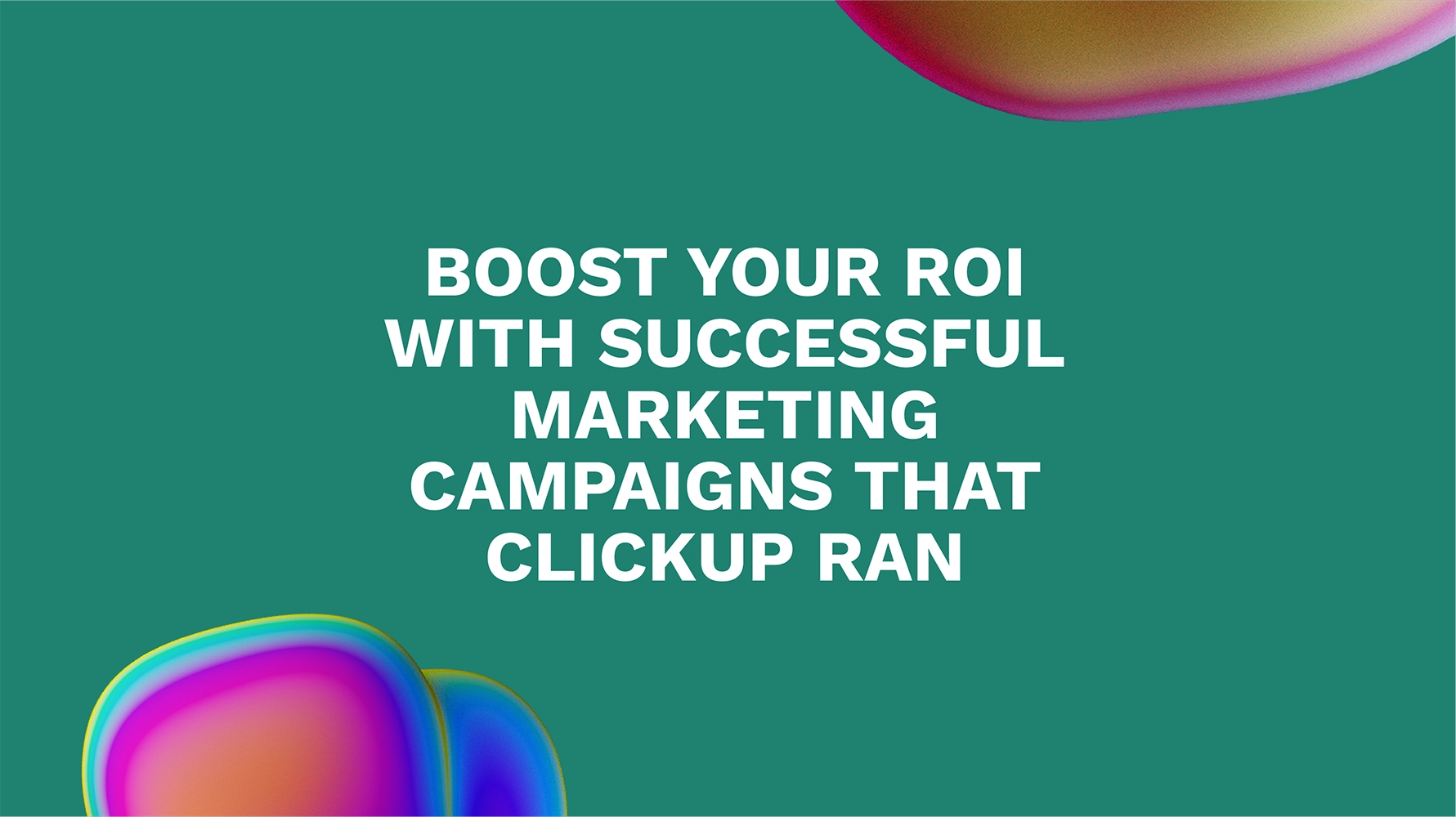 Boost Your ROI with Successful Marketing Campaigns That ClickUp Ran