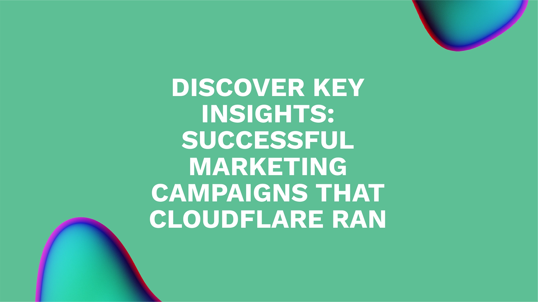 Discover Key Insights: Successful Marketing Campaigns That Cloudflare Ran