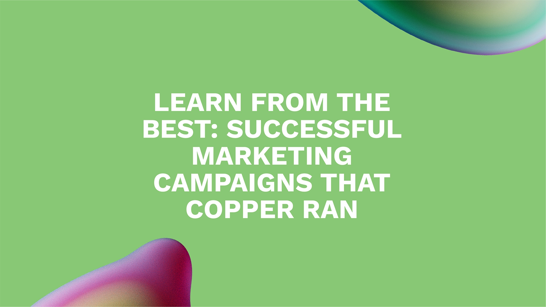 Learn from the Best: Successful Marketing Campaigns That Copper Ran