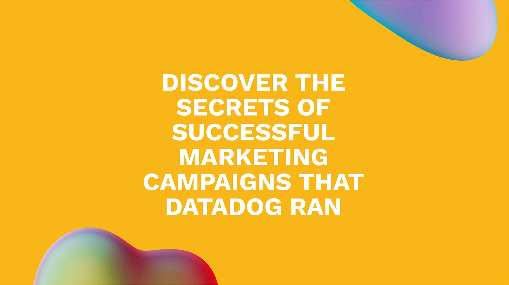 Discover the Secrets of Successful Marketing Campaigns That Datadog Ran