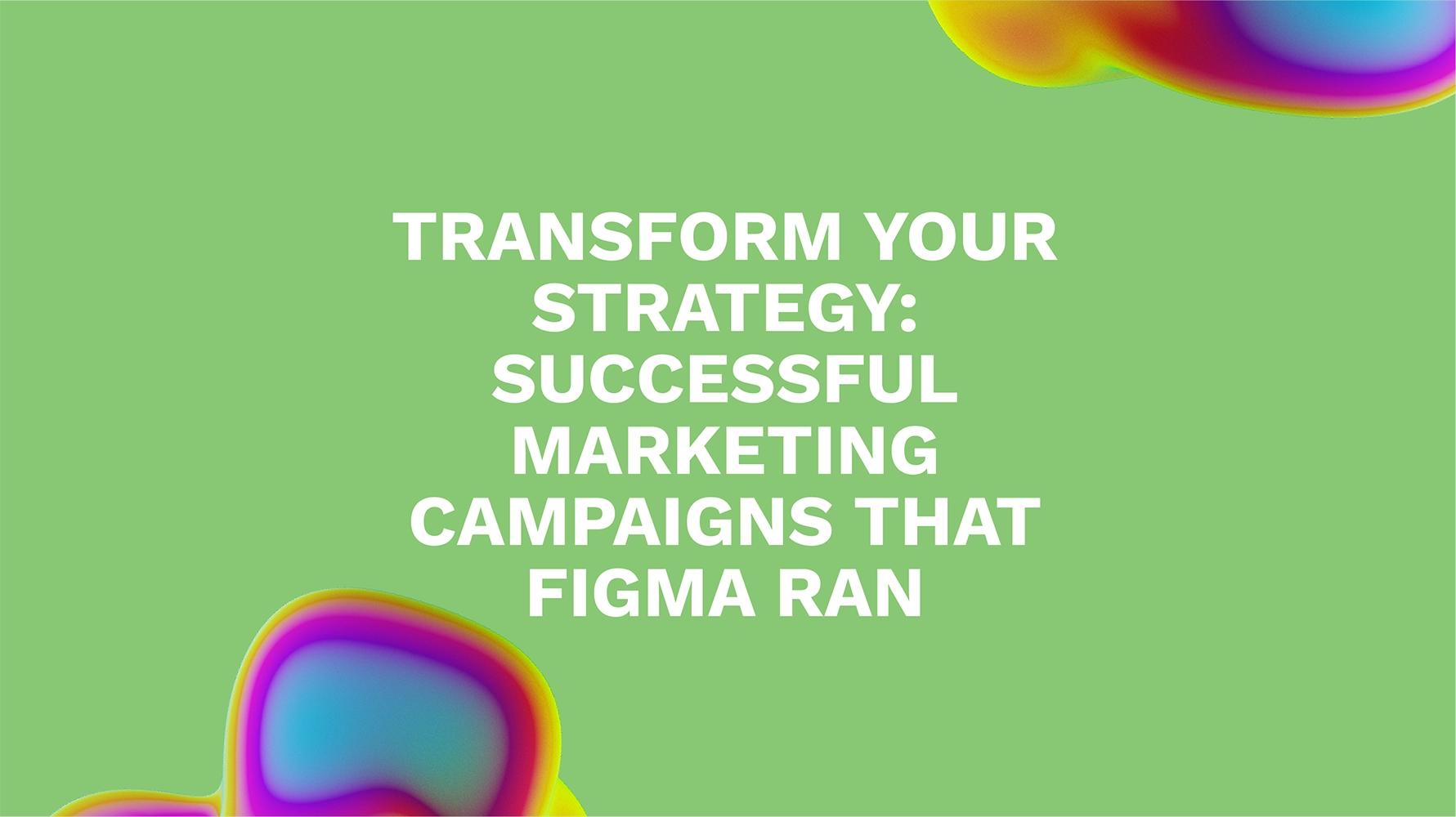 Transform Your Strategy: Successful Marketing Campaigns That Figma Ran