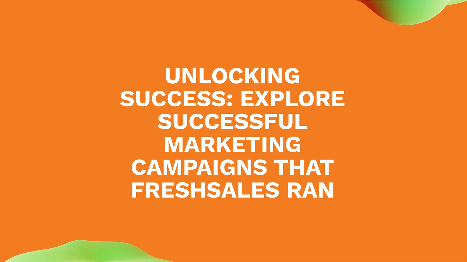 Unlocking Success: Explore Successful Marketing Campaigns That Freshsales Ran