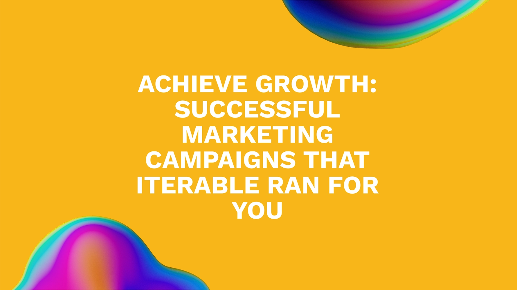 Achieve Growth: Successful Marketing Campaigns That Iterable Ran for You