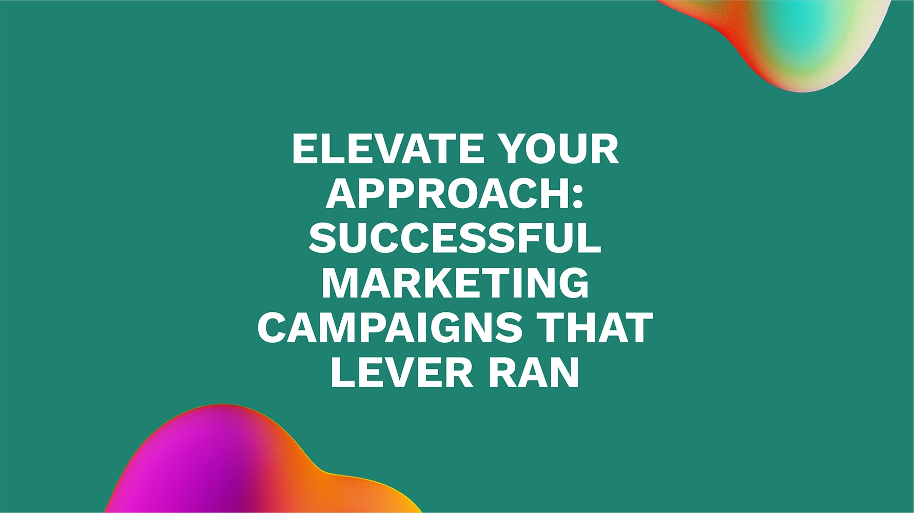 Elevate Your Approach: Successful Marketing Campaigns That Lever Ran