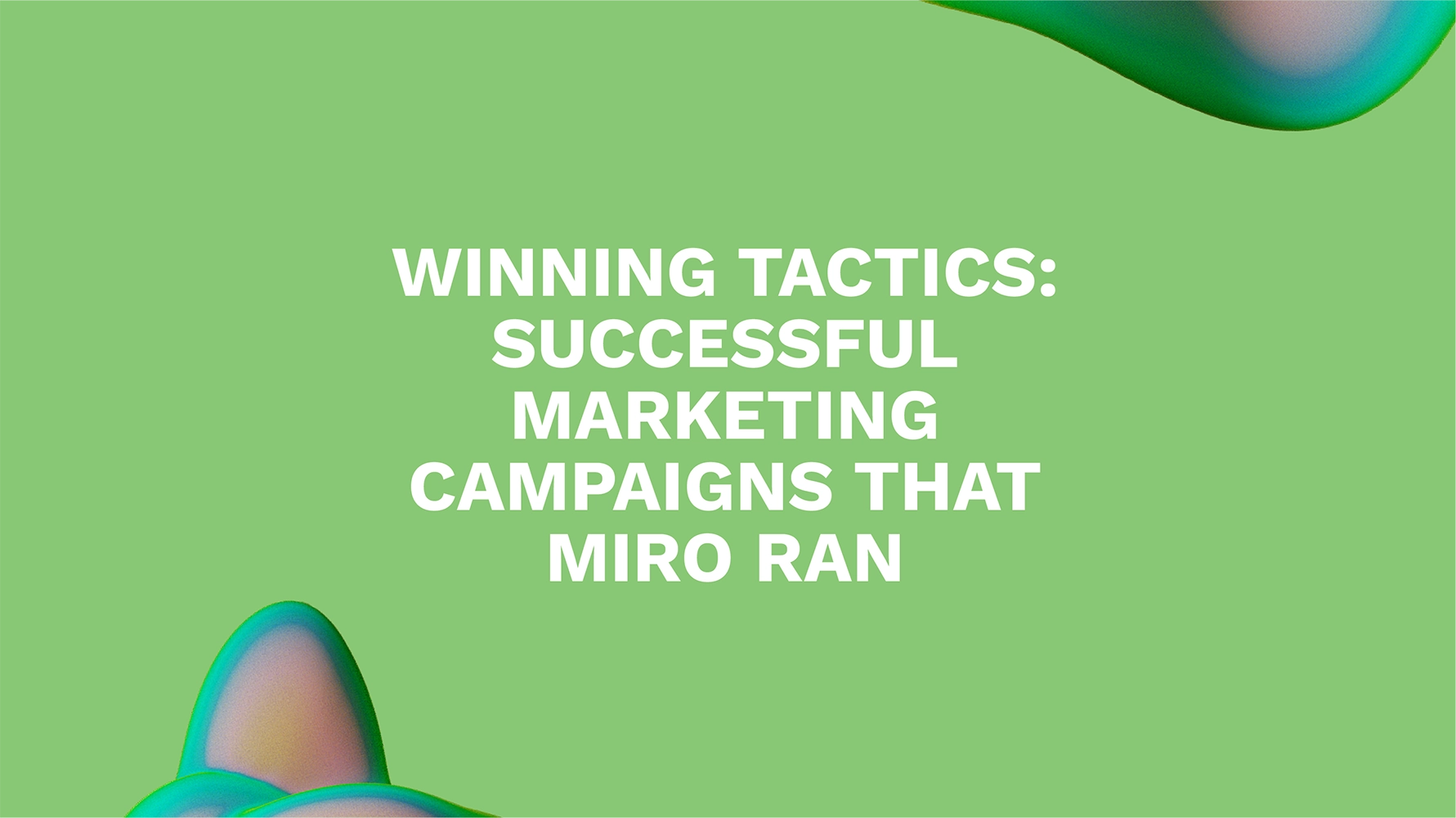 Winning Tactics: Successful Marketing Campaigns That Miro Ran