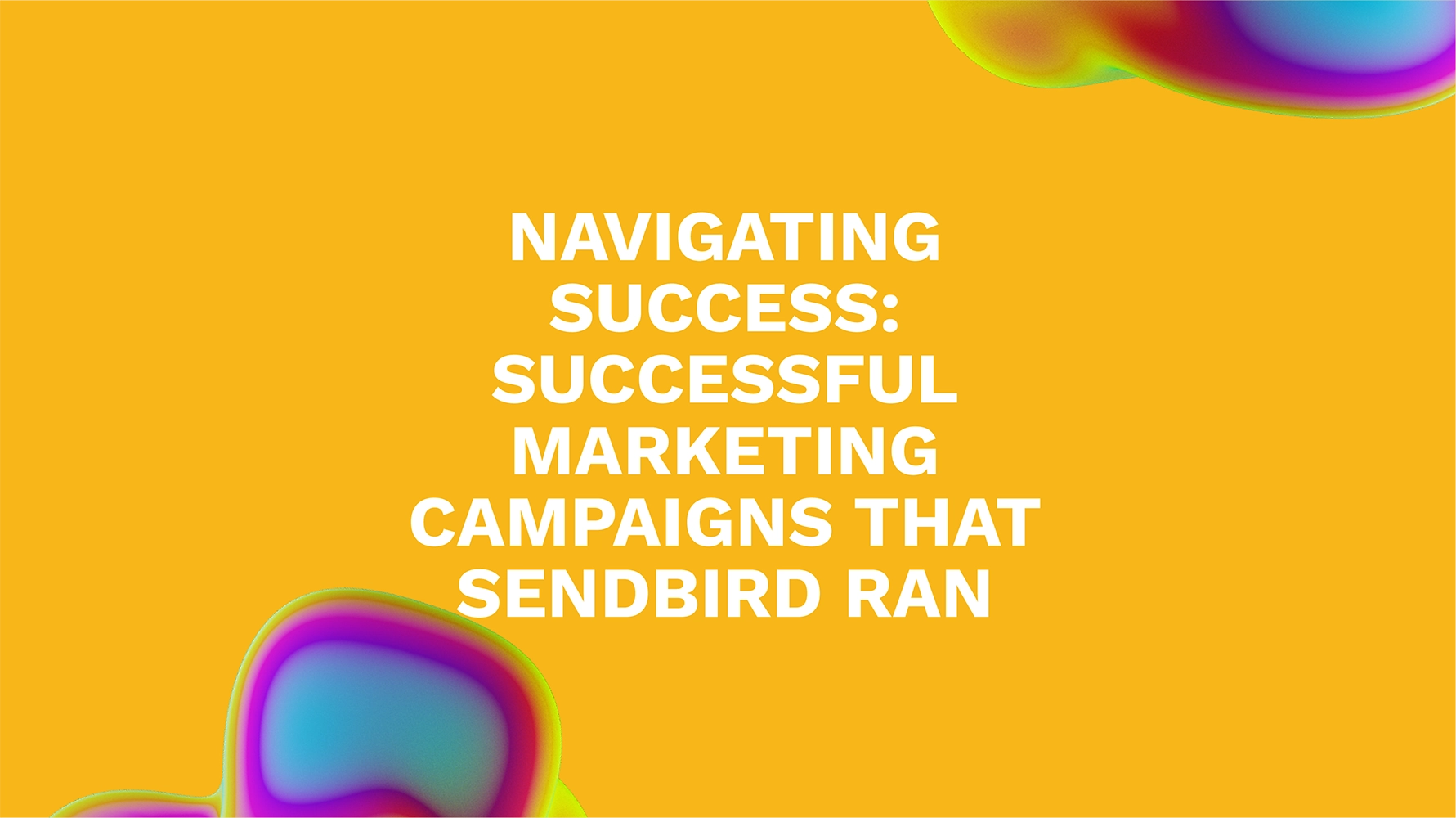 Navigating Success: Successful Marketing Campaigns That Sendbird Ran