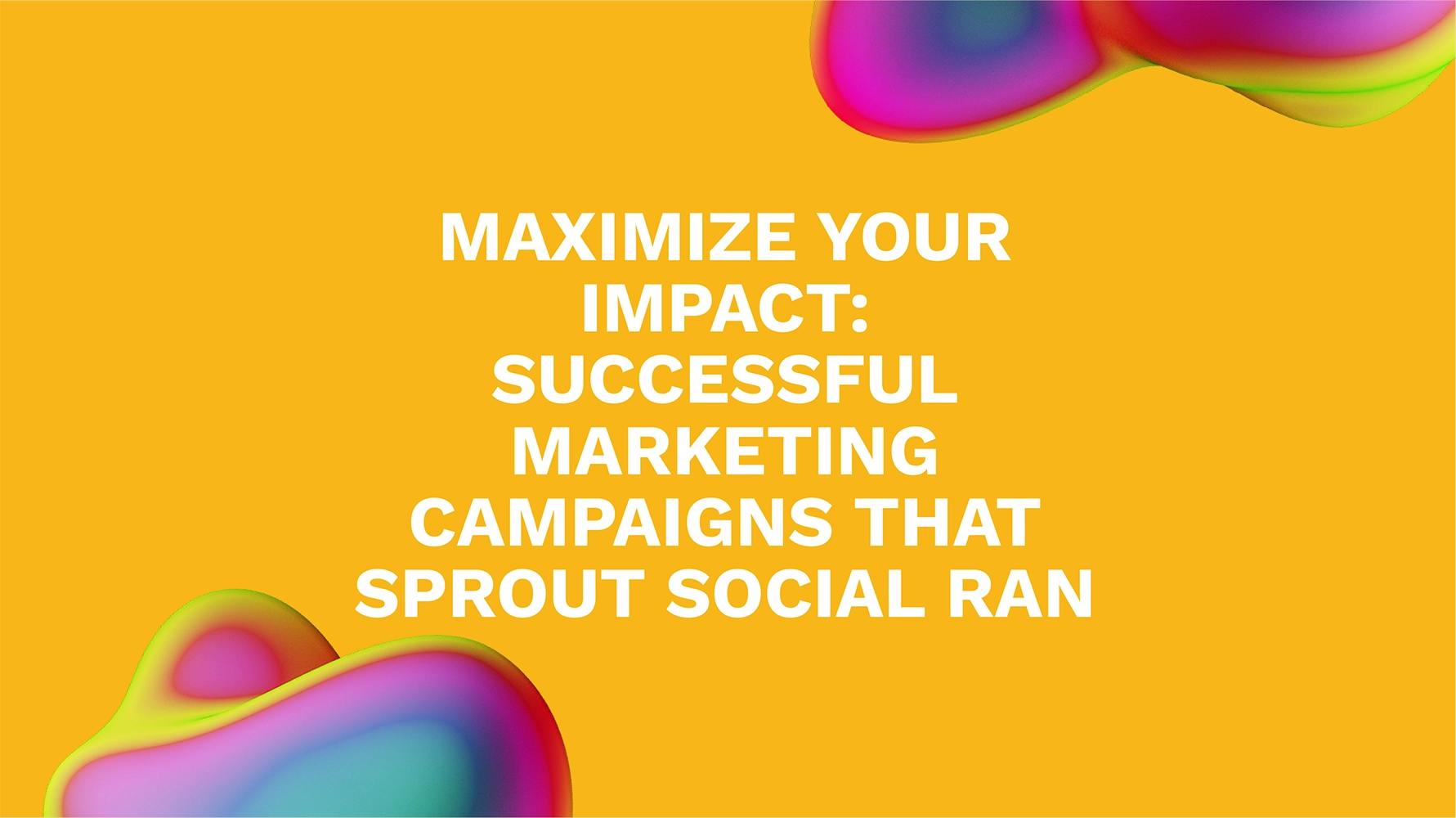 Maximize Your Impact: Successful Marketing Campaigns That Sprout Social Ran