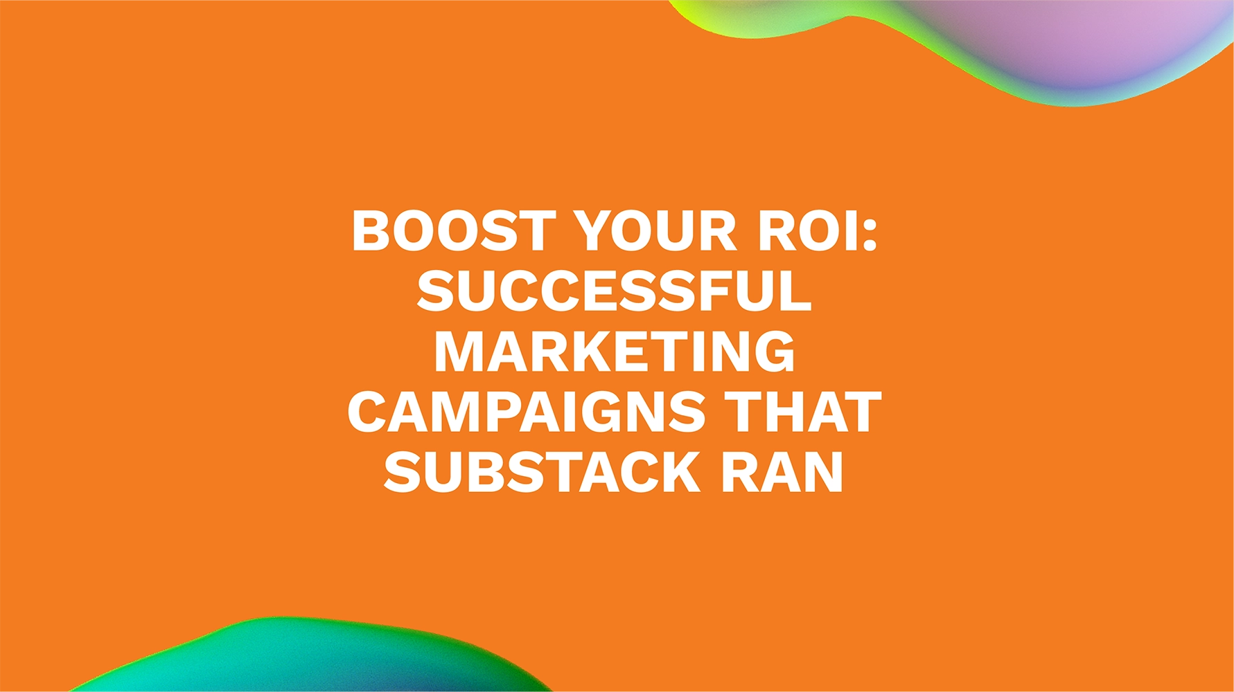 Boost Your ROI: Successful Marketing Campaigns That Substack Ran