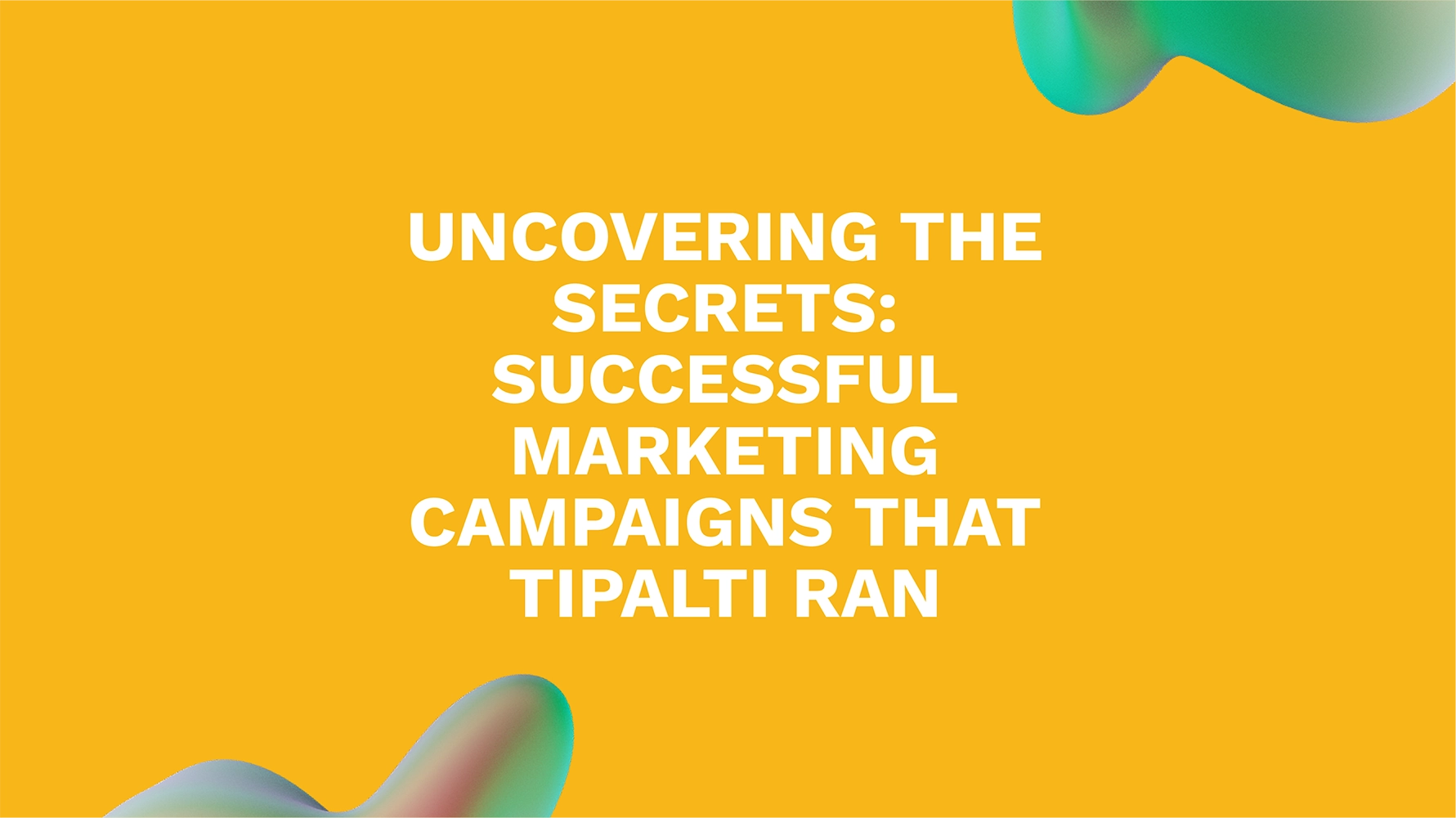 Uncovering the Secrets: Successful Marketing Campaigns That Tipalti Ran