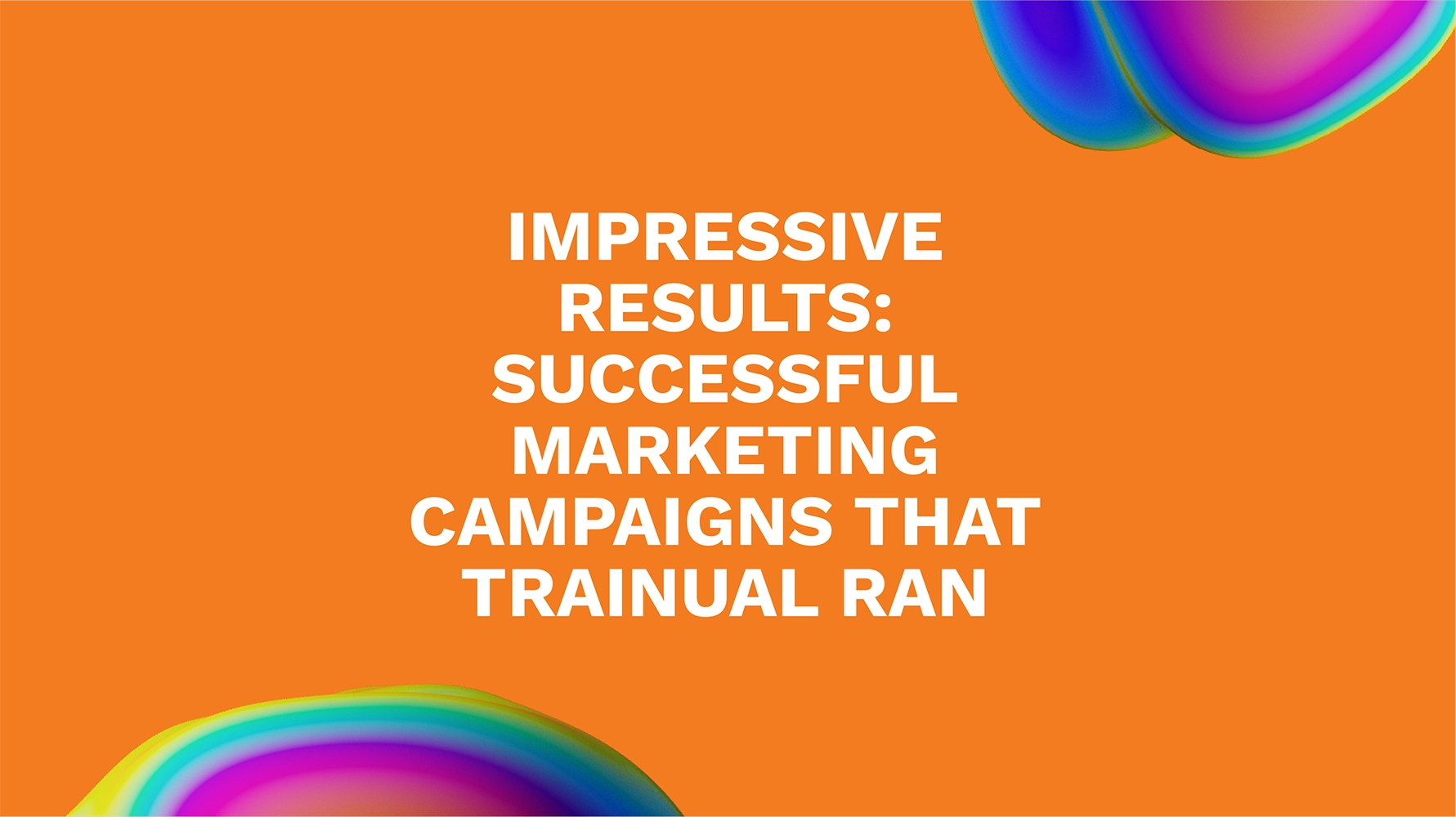 Impressive Results: Successful Marketing Campaigns that Trainual Ran