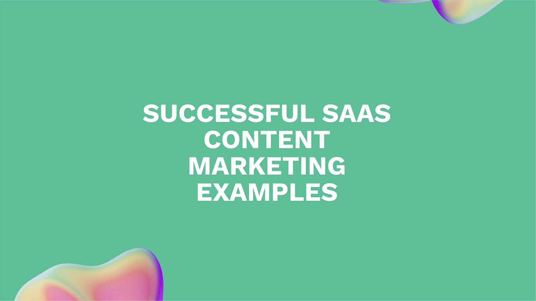 Successful SaaS Content Marketing Examples