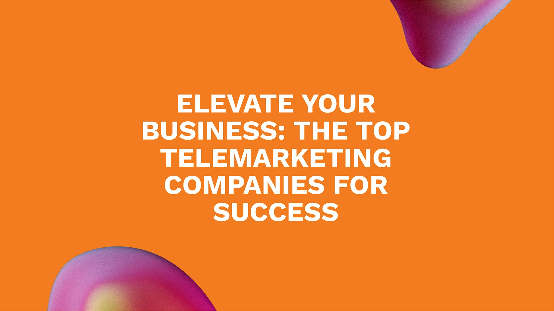 Elevate Your Business: The Top Telemarketing Companies for Success