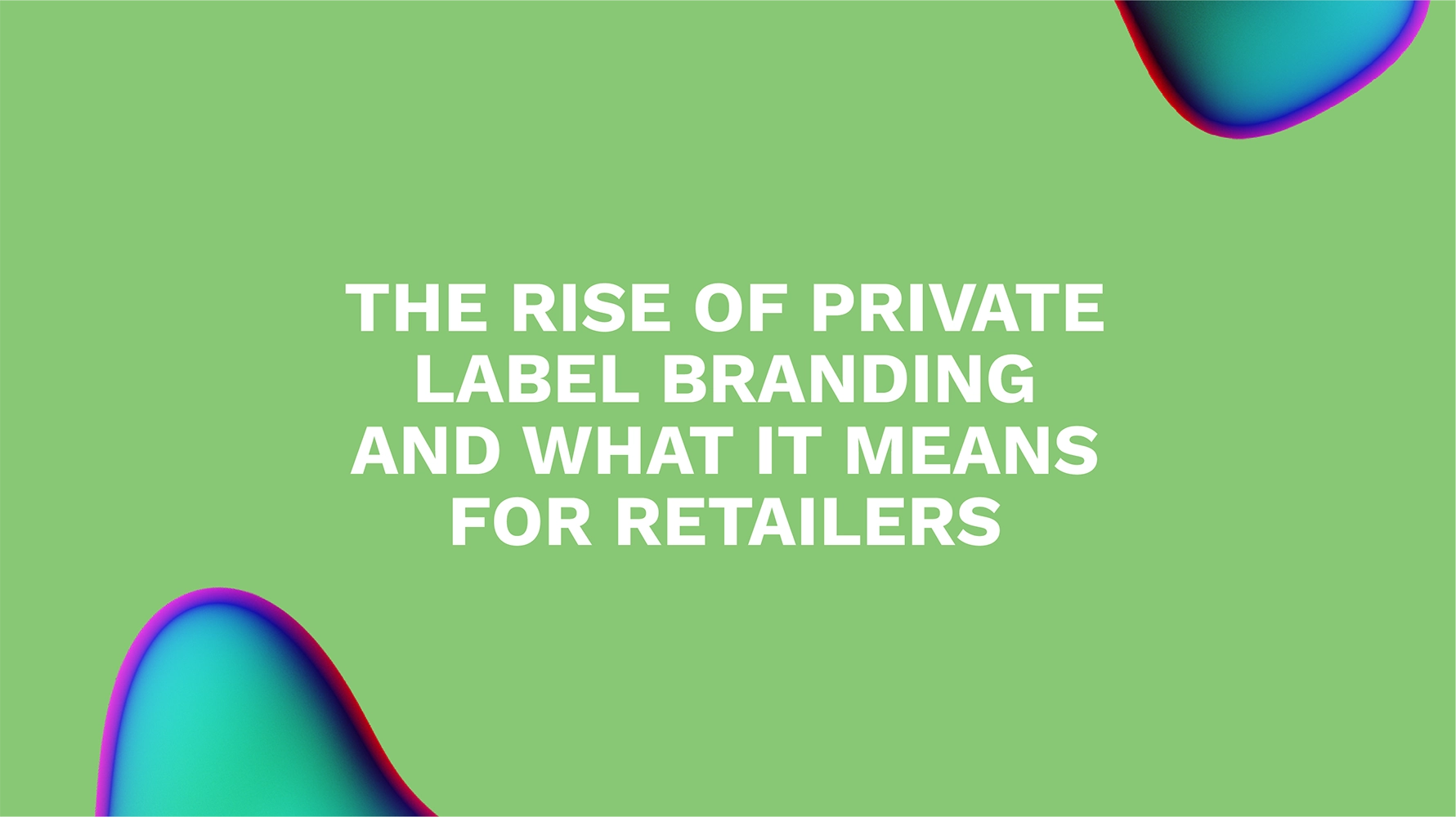 The Rise of Private Label Branding And What It Means For Retailers