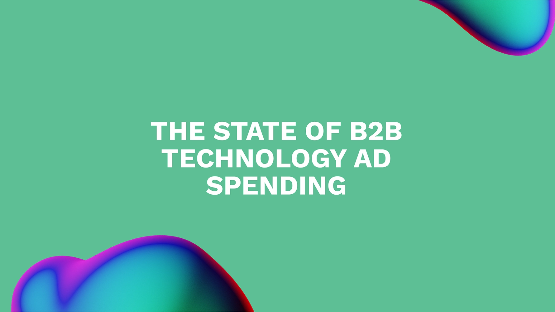 The State of B2B Technology Ad Spending