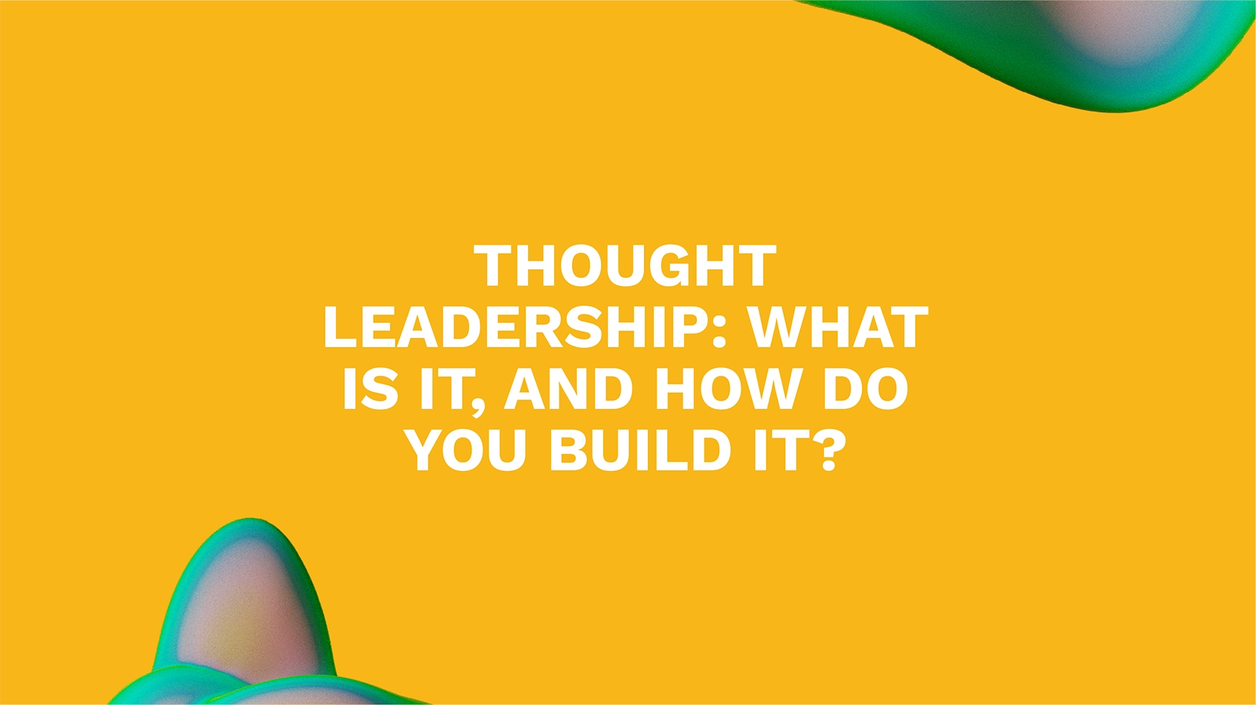 Thought Leadership: What is it, and How Do You Build It?